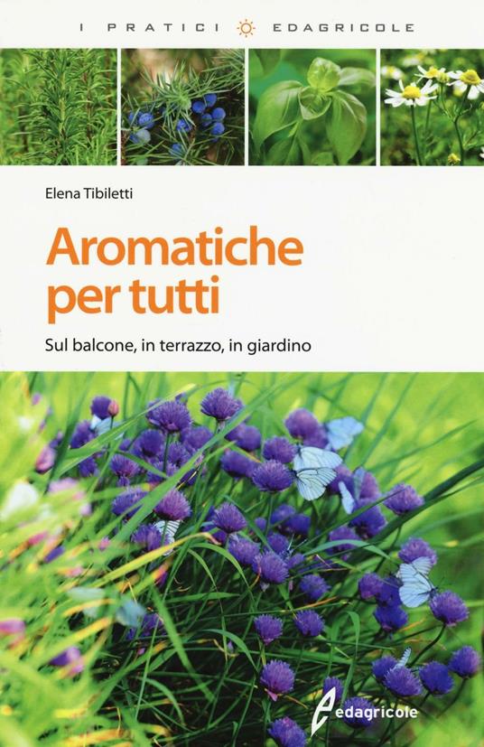 Aromatiche per tutti. Sul balcone, in terrazzo, in giardino. Ediz. illustrata - Elena Tibiletti - copertina