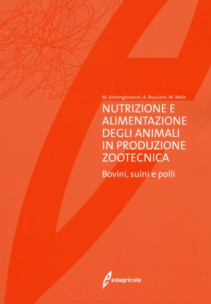 Nutrizione e alimentazione degli animali in produzione zootecnica. Bovini, suini e polli - Mauro Antongiovanni,Arianna Buccioni,Marcello Mele - copertina