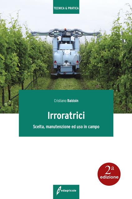 Irroratrici. Scelta, manutenzione ed uso in campo - Cristiano Baldoin - copertina