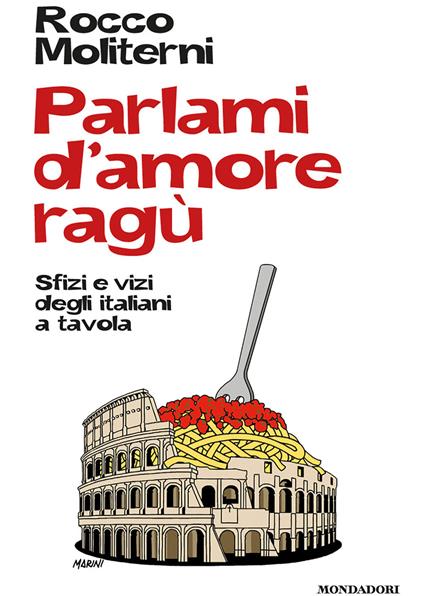 Parlami d'amore ragù. Sfizi e vizi degli italiani a tavola - Rocco Moliterni - ebook