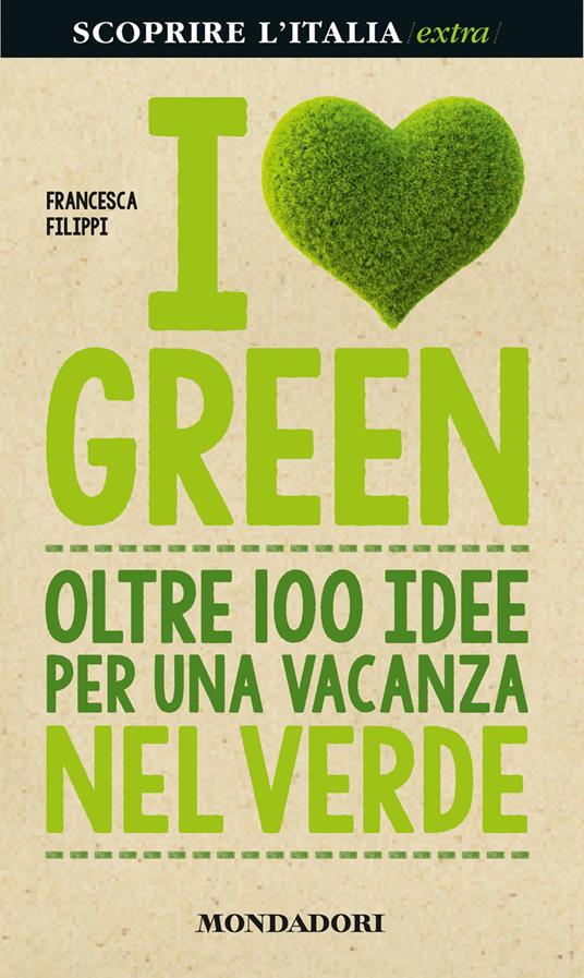 I love green. Oltre 100 idee per una vacanza nel verde - Francesca Filippi - ebook