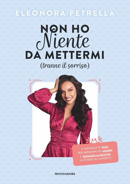 Non ho niente da mettermi (tranne il sorriso). Il manuale di stile per imparare ad amarsi e trovare la felicità in fondo al cassetto - Eleonora Petrella,Enrica Mannari - ebook