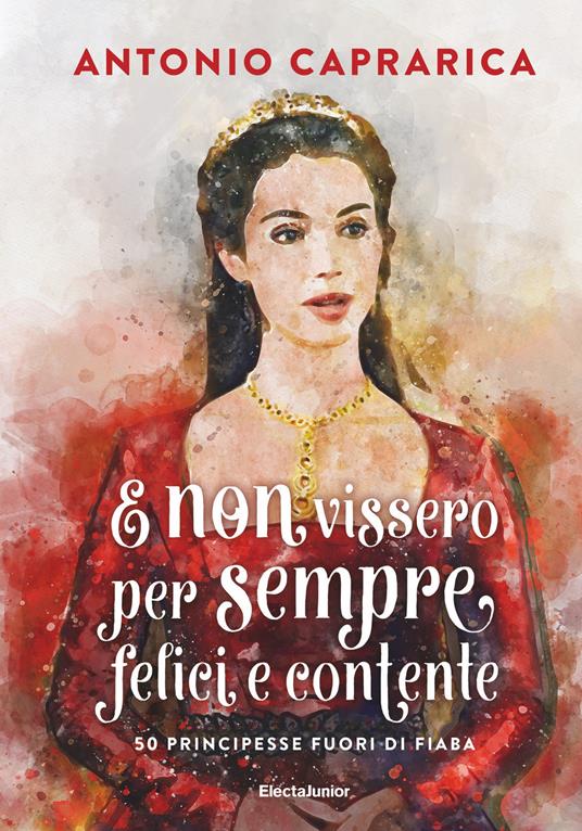E non vissero per sempre felici e contente. 50 principesse fuori di fiaba - Antonio Caprarica,Barbara Picotti - ebook