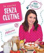 In cucina senza glutine. Tante sfiziose ricette gluten free per le tue occasioni speciali