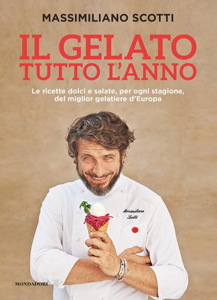 Il gelato tutto l'anno. Le ricette dolci e salate, per ogni stagione, del miglior gelatiere d'Europa - Massimiliano Scotti - ebook