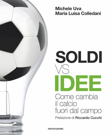 Soldi vs idee. Come cambia il calcio fuori dal campo - Maria Luisa Colledani,Michele Uva - ebook