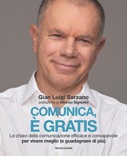 Comunica, è gratis. Le chiavi della comunicazione efficace e consapevole per vivere meglio (e guadagnare di più) - Gian Luigi Sarzano - ebook