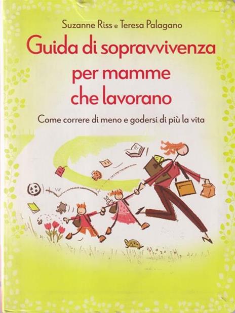 Guida di sopravvivenza per mamme che lavorano. Come correre di meno e godersi di più la vita - Suzanne Riss,Teresa Palagano - 2