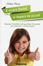 A vivere (bene) si impara da piccoli. Aiutare i bambini ad accettare il mondo per crescere e vivere sereni