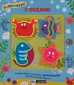 L' oceano. I gommosetti. Ediz. illustrata