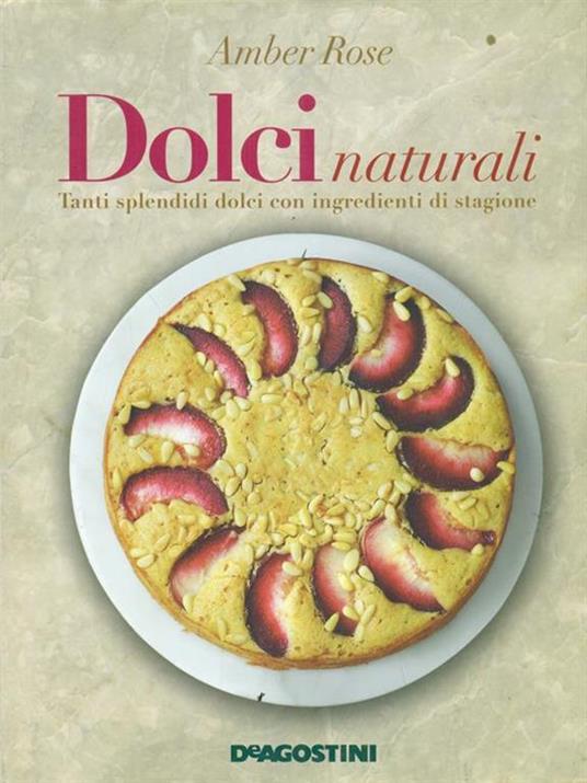 Dolci naturali. Tanti splendidi dolci con ingredienti di stagione - Amber Rose - 4