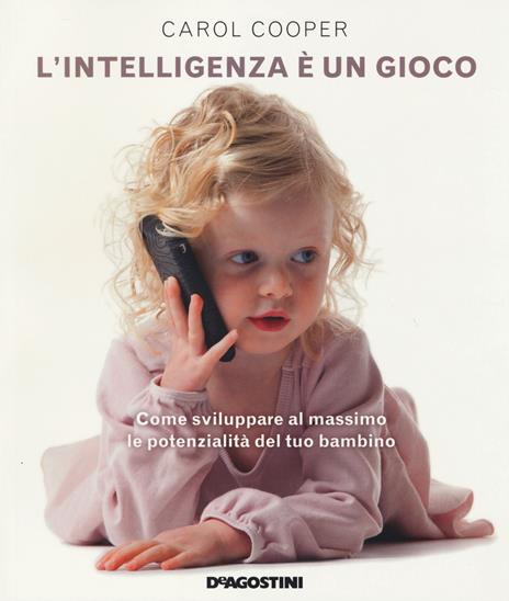 L' intelligenza è un gioco. Come sviluppare al massimo le potenzialità del tuo bambino - Carol Cooper - copertina