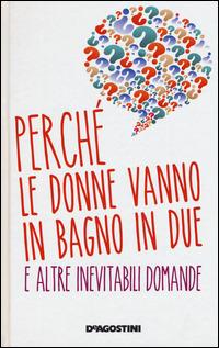 Perché le donne vanno in bagno in due e altre inevitabili domande - Roberto Burchielli,Antonio Sellitto - copertina