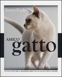 Amico gatto. Tutto ciò che il proprietario di un gatto deve sapere. Ediz. illustrata - Bruce Fogle - copertina