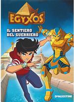 Il sentiero del guerriero. Egyxos. Ediz. illustrata