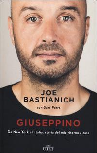 Giuseppino. Da New York all'Italia: storia del mio ritorno a casa - Joe Bastianich,Sara Porro - copertina