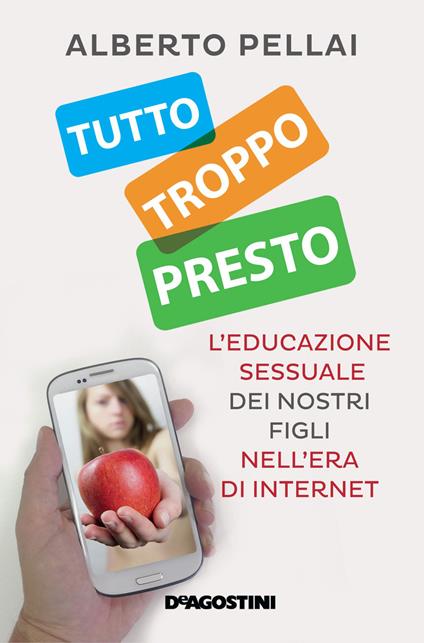 Tutto troppo presto. L'educazione sessuale dei nostri figli nell'era di internet - Alberto Pellai - ebook