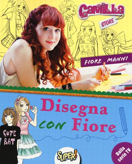 Disegna con Fiore. Camilla store. Ediz. illustrata - Fiore Manni - copertina