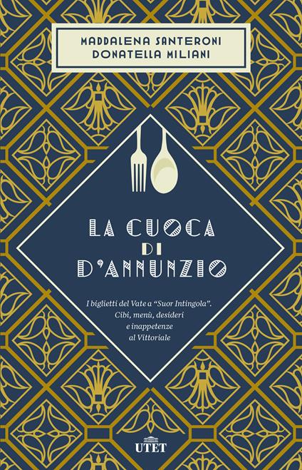 La cuoca di D'Annunzio. I biglietti del Vate a «Suor Intingola». Cibi, menù, desideri e inappetenze al Vittoriale - Donatella Miliani,Maddalena Santeroni - ebook