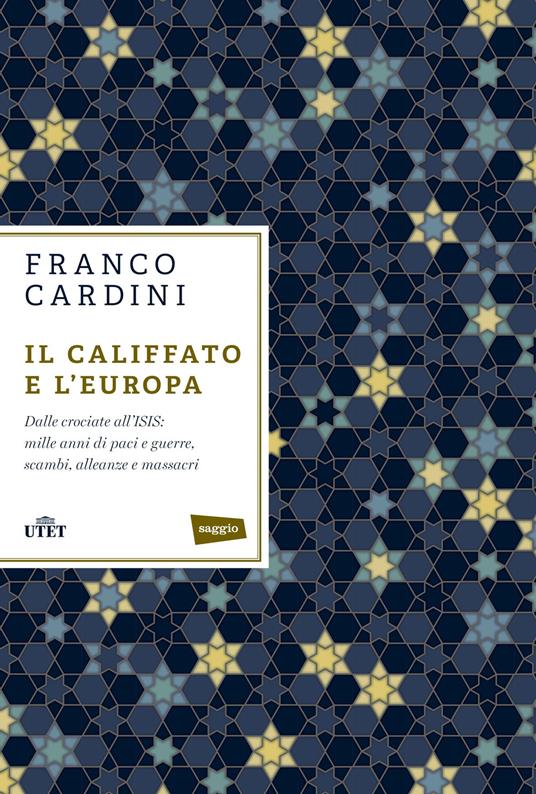 Il califfato e l'Europa. Dalle crociate all'ISIS: mille anni di paci e guerre, scambi, alleanze e massacri - Franco Cardini - copertina