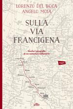 Sulla via Francigena. Storia e geografia di un cammino millenario