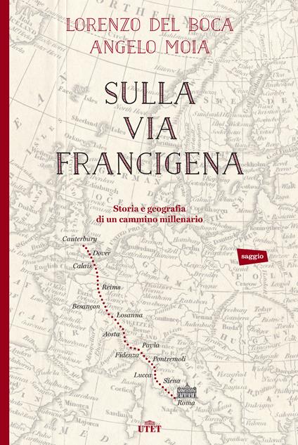 Sulla via Francigena. Storia e geografia di un cammino millenario - Lorenzo Del Boca,Angelo Moia - copertina