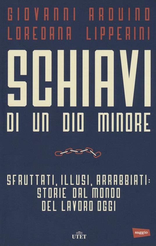 Schiavi di un dio minore. Sfruttati, illusi, arrabbiati: storie dal mondo del lavoro di oggi. Con e-book - Giovanni Arduino,Loredana Lipperini - copertina