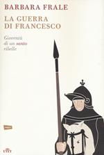 La guerra di Francesco. Gioventù di un santo ribelle