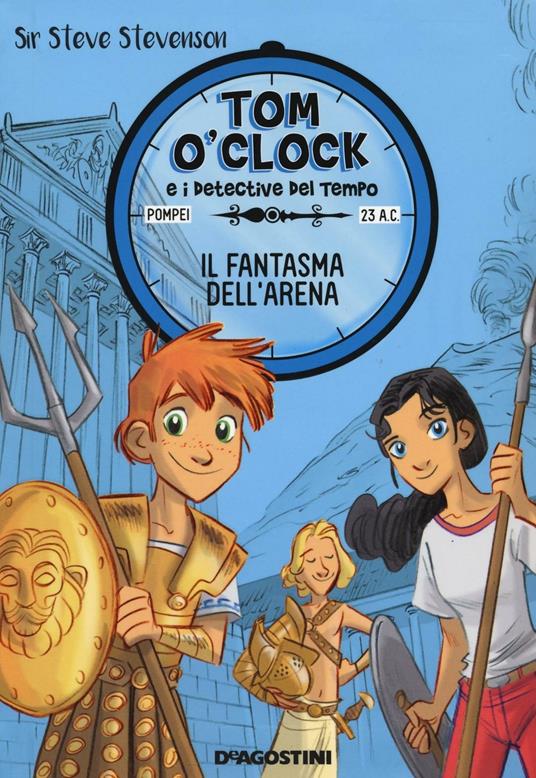 Il fantasma dell'arena. Tom O'Clock e i detective del tempo. Ediz. illustrata. Vol. 2 - Sir Steve Stevenson - copertina