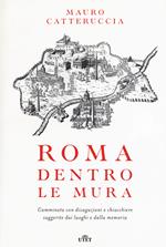 Roma dentro le mura. Camminata con divagazioni e chiacchiere suggerite dai luoghi e dalla memoria. Con e-book