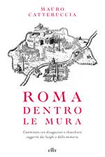 Roma dentro le mura. Camminata con divagazioni e chiacchiere suggerite dai luoghi e dalla memoria. Con e-book