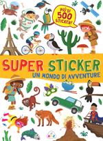 Un mondo di avventure. Super sticker. Con adesivi. Ediz. illustrata