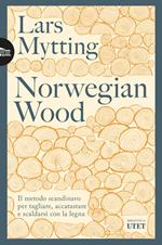 Norwegian wood. Il metodo scandinavo per tagliare, accatastare & scaldarsi con la legna