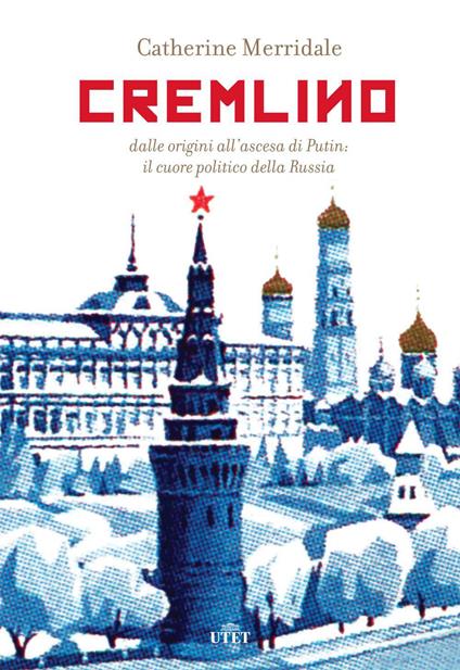 Cremlino. Dalle origini all'ascesa di Putin: il cuore politico della Russia - Catherine Merridale,Luisa Agnese Dalla Fontana - ebook