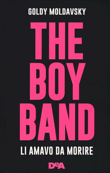 The boy band. Li amavo da morire. Ediz. illustrata - Goldy Moldavsky - copertina