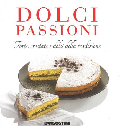 Dolci passioni. Torte, crostate e dolci della tradizione - Enza Bettelli -  Libro - De Agostini - | IBS