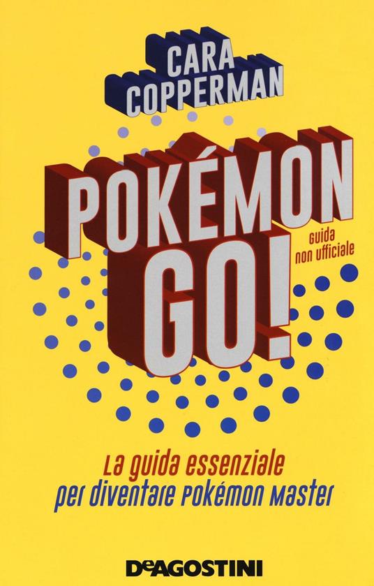 Pokémon GO! La guida essenziale per diventare Pokémon master - Cara Copperman - 3