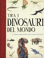 Tra i dinosauri del mondo. Ediz. a colori