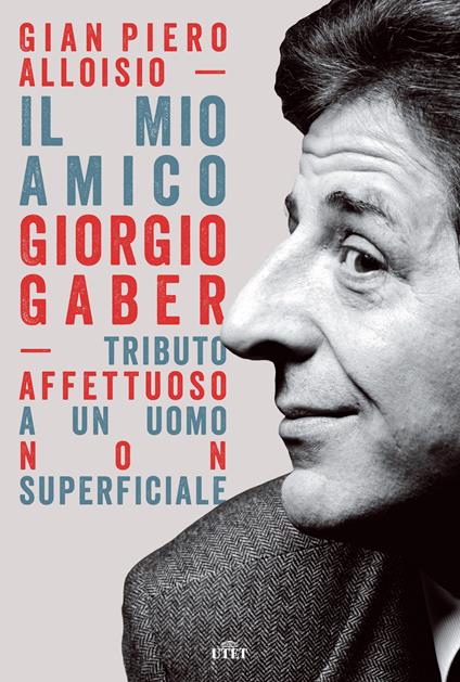 Il mio amico Giorgio Gaber. Tributo affettuoso a un uomo non superficiale - Gian Piero Alloisio - ebook