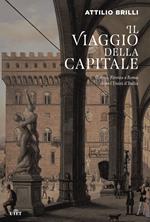 Il viaggio della capitale. Torino, Firenze e Roma dopo l'Unità d'Italia