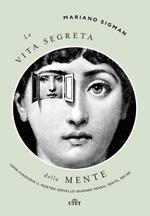 La vita segreta della mente. Come funziona il nostro cervello quando pensa, sente, decide