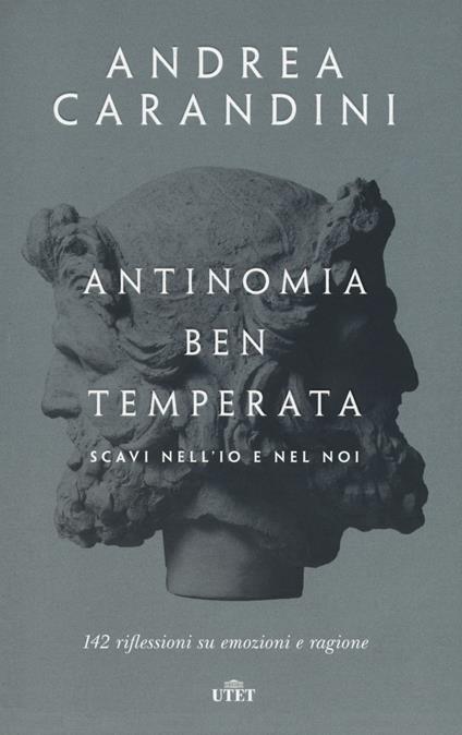 Antinomia ben temperata. Scavi nell'io e nel noi. 142 riflessioni su emozioni e ragione. Con ebook - Andrea Carandini - copertina