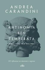 Antinomia ben temperata. Scavi nell'io e nel noi. 142 riflessioni su emozioni e ragione