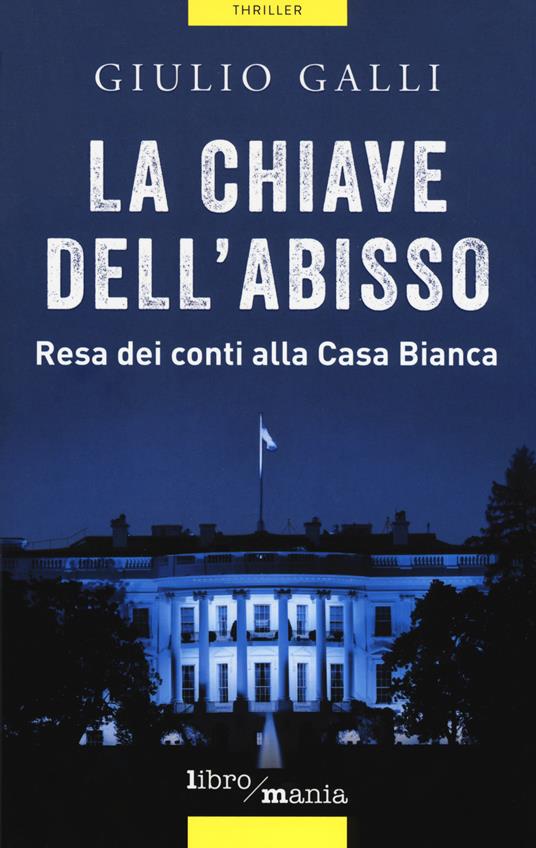 La chiave dell'abisso. Resa dei conti alla Casa Bianca - Giulio Galli - copertina