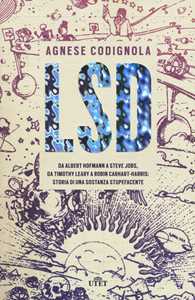 Image of LSD. Da Albert Hofmann a Steve Jobs, da Timothy Leary a Robin Carhart-Harris: storia di una sostanza stupefacente. Con ebook