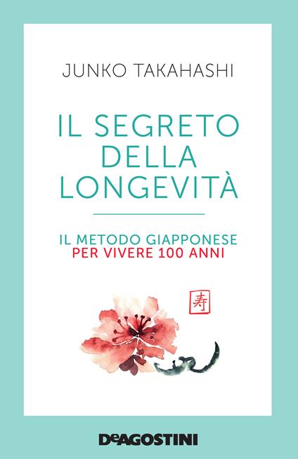 Il segreto della longevità. Il metodo giapponese per vivere 100 anni - Junko Takahashi,Simona Geroldi - ebook