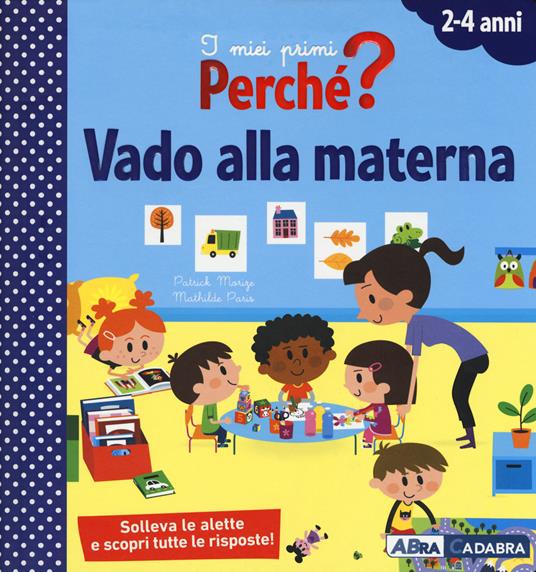 Vado alla materna. I miei primi perché? Ediz. a colori - Patrick Morize,Mathilde Paris - copertina