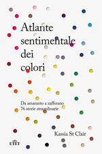 Atlante sentimentale dei colori. Da amaranto a zafferano 76 storie straordinarie