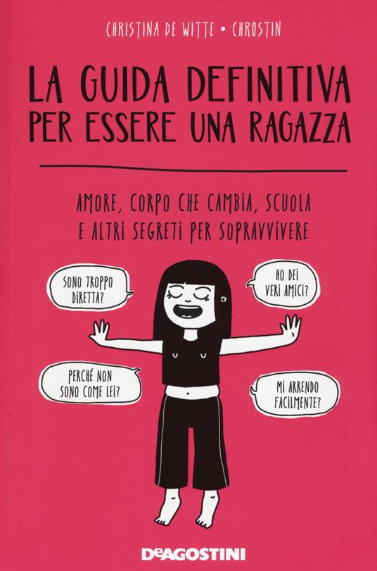 La guida definitiva per essere una ragazza. Amore, corpo che cambia, scuola e altri segreti per sopravvivere - Christina De Witte,Chrostin - copertina