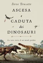 Ascesa e caduta dei dinosauri. La vera storia di un mondo perduto. Con ebook